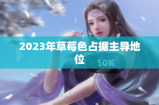 2023年草莓色占据主导地位
