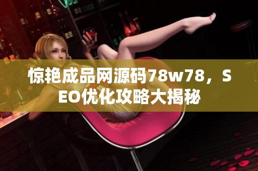 惊艳成品网源码78w78，SEO优化攻略大揭秘