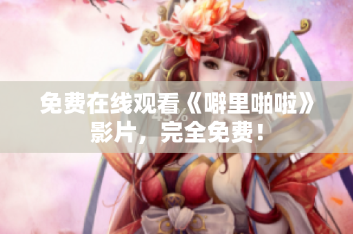 免费在线观看《噼里啪啦》影片，完全免费！