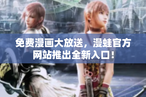 免费漫画大放送，漫蛙官方网站推出全新入口！