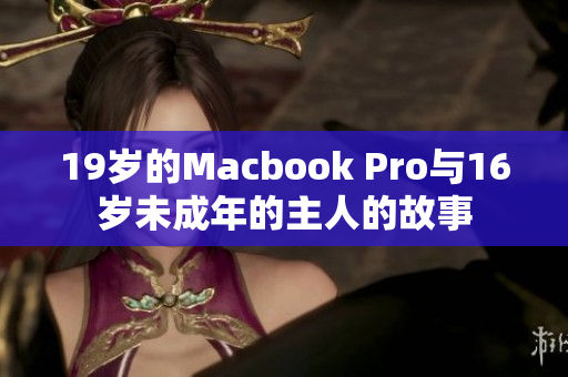 19岁的Macbook Pro与16岁未成年的主人的故事