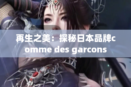 再生之美：探秘日本品牌comme des garcons