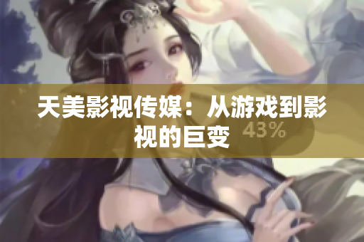 天美影视传媒：从游戏到影视的巨变