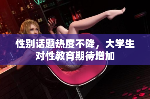 性别话题热度不降，大学生对性教育期待增加