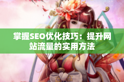 掌握SEO优化技巧：提升网站流量的实用方法