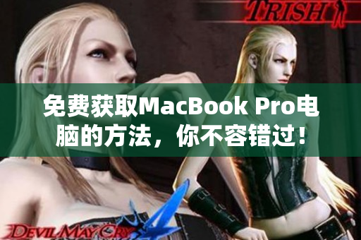 免费获取MacBook Pro电脑的方法，你不容错过！