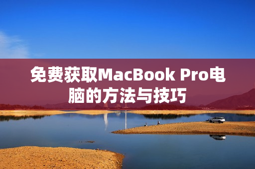 免费获取MacBook Pro电脑的方法与技巧