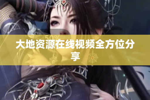 大地资源在线视频全方位分享
