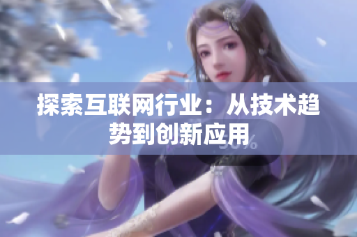 探索互联网行业：从技术趋势到创新应用