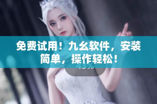 免费试用！九幺软件，安装简单，操作轻松！