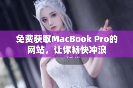 免费获取MacBook Pro的网站，让你畅快冲浪