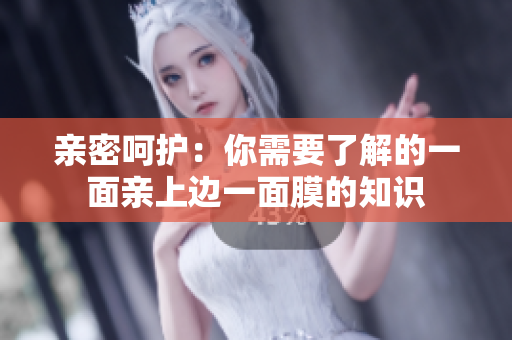 亲密呵护：你需要了解的一面亲上边一面膜的知识