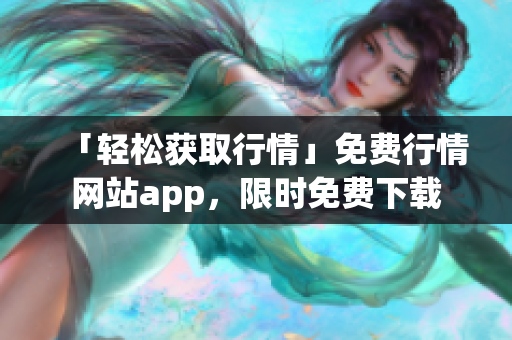 「轻松获取行情」免费行情网站app，限时免费下载
