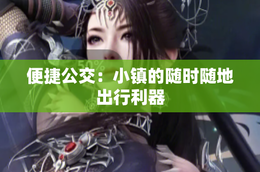 便捷公交：小镇的随时随地出行利器