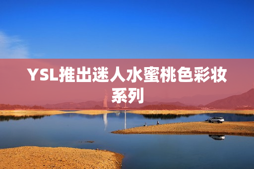 YSL推出迷人水蜜桃色彩妆系列