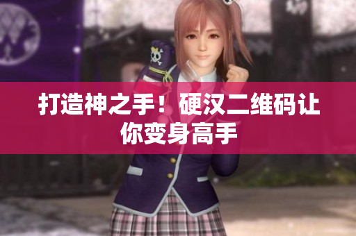 打造神之手！硬汉二维码让你变身高手