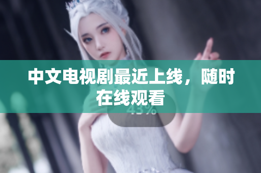 中文电视剧最近上线，随时在线观看