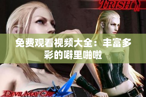 免费观看视频大全：丰富多彩的噼里啪啦