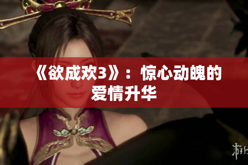 《欲成欢3》：惊心动魄的爱情升华