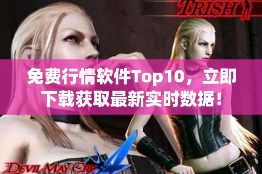免费行情软件Top10，立即下载获取最新实时数据！