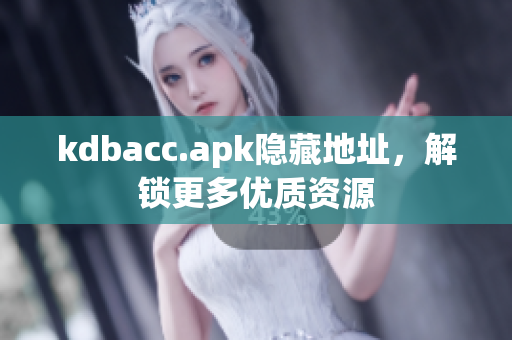 kdbacc.apk隐藏地址，解锁更多优质资源
