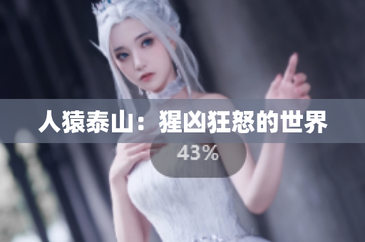 人猿泰山：猩凶狂怒的世界