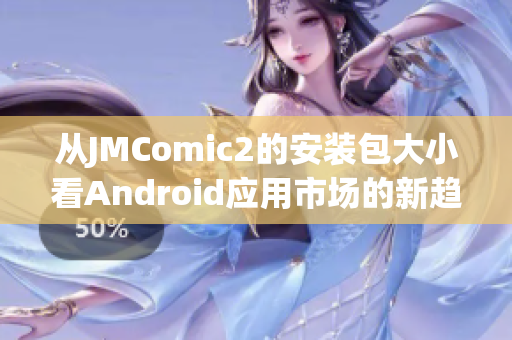 从JMComic2的安装包大小看Android应用市场的新趋势