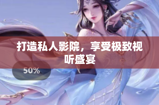 打造私人影院，享受极致视听盛宴