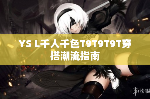YS L千人千色T9T9T9T穿搭潮流指南