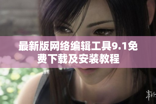 最新版网络编辑工具9.1免费下载及安装教程