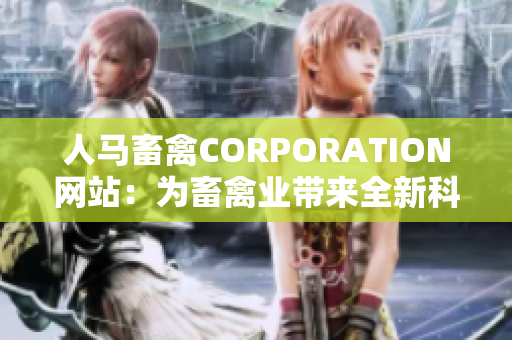 人马畜禽CORPORATION网站：为畜禽业带来全新科技和经验