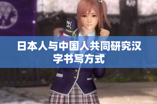 日本人与中国人共同研究汉字书写方式