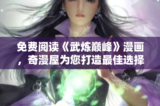 免费阅读《武炼巅峰》漫画，奇漫屋为您打造最佳选择