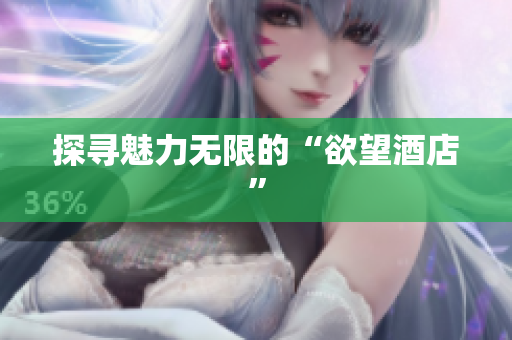 探寻魅力无限的“欲望酒店”