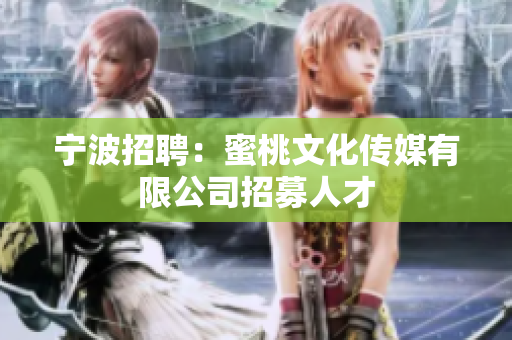 宁波招聘：蜜桃文化传媒有限公司招募人才