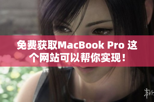 免费获取MacBook Pro 这个网站可以帮你实现！