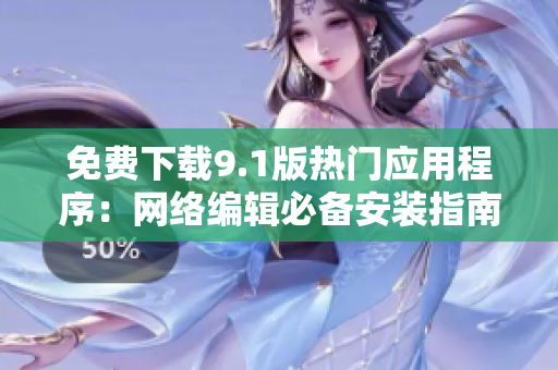 免费下载9.1版热门应用程序：网络编辑必备安装指南