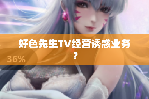 好色先生TV经营诱惑业务？