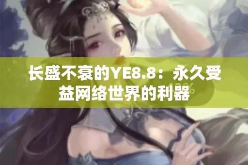 长盛不衰的YE8.8：永久受益网络世界的利器