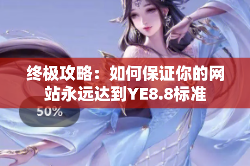 终极攻略：如何保证你的网站永远达到YE8.8标准