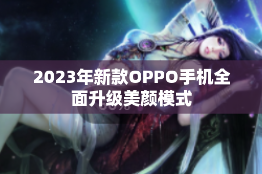 2023年新款OPPO手机全面升级美颜模式