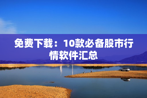 免费下载：10款必备股市行情软件汇总