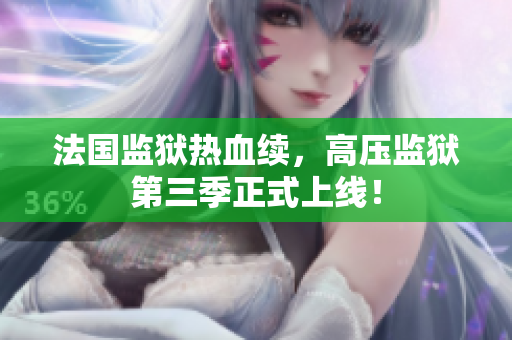法国监狱热血续，高压监狱第三季正式上线！