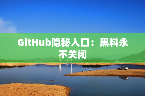 GitHub隐秘入口：黑料永不关闭