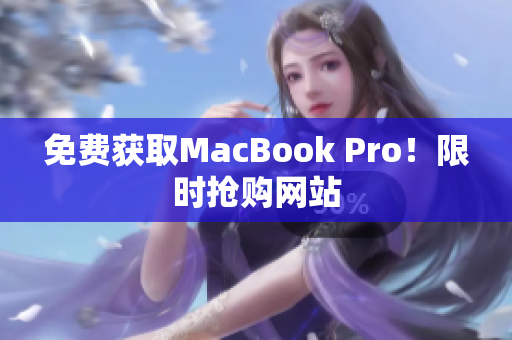 免费获取MacBook Pro！限时抢购网站