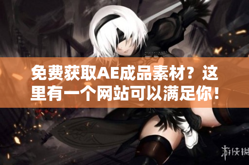 免费获取AE成品素材？这里有一个网站可以满足你！