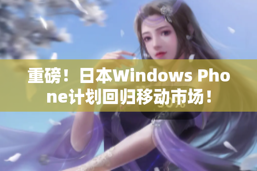 重磅！日本Windows Phone计划回归移动市场！