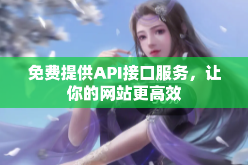 免费提供API接口服务，让你的网站更高效