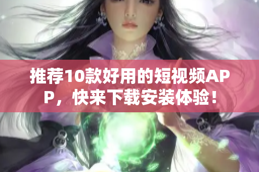 推荐10款好用的短视频APP，快来下载安装体验！