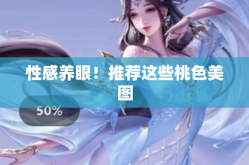 性感养眼！推荐这些桃色美图